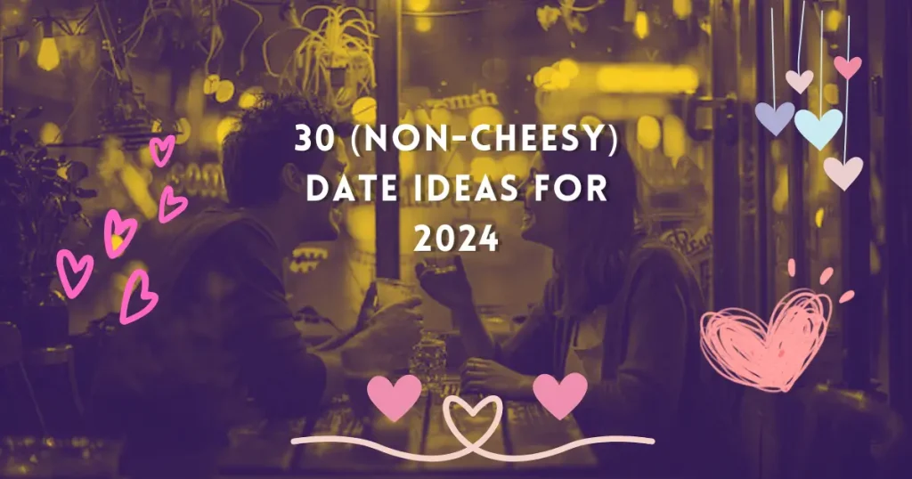 30 (Non-Cheesy) Date Ideas for 2024