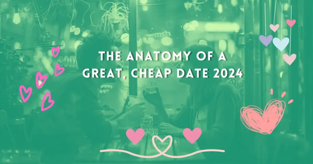 THE ANATOMY OF A GREAT, CHEAP DATE 2024