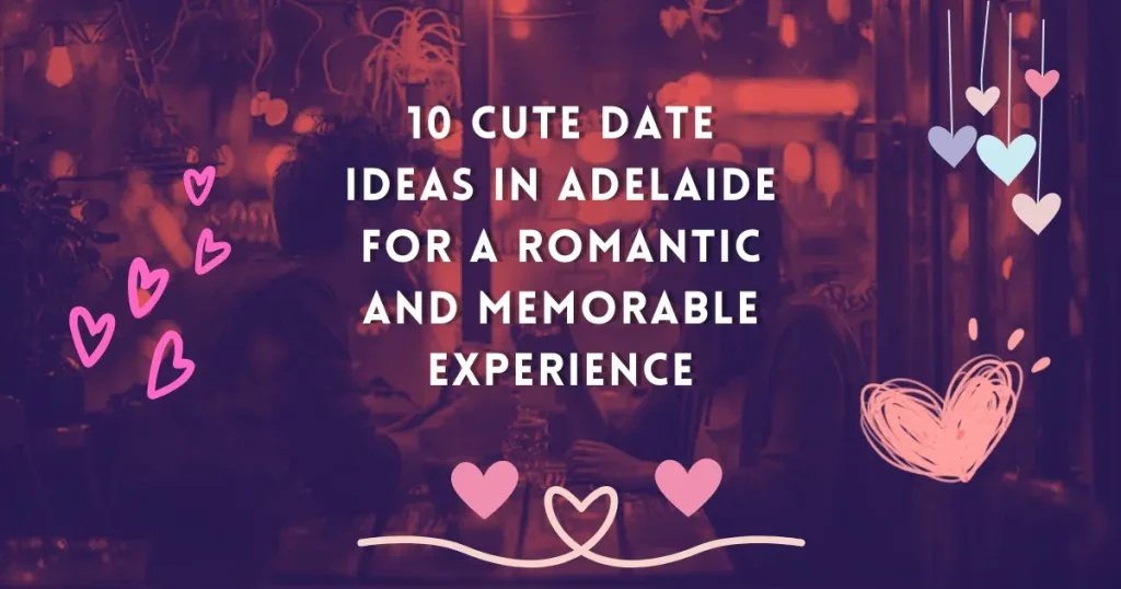 10 Cute Date Ideas in Adelaide for a Romantic and Memorable Experience