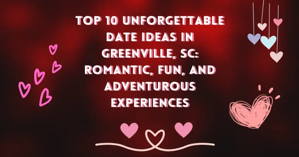 Top 10 Unforgettable Date Ideas in Greenville, SC: Romantic, Fun, and Adventurous Experiences